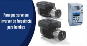 Inversor de frequência para bombas, veja como utilizar