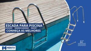 Melhores Escadas para Piscinas: Dicas de modelos, cuidados na escolha e segurança!